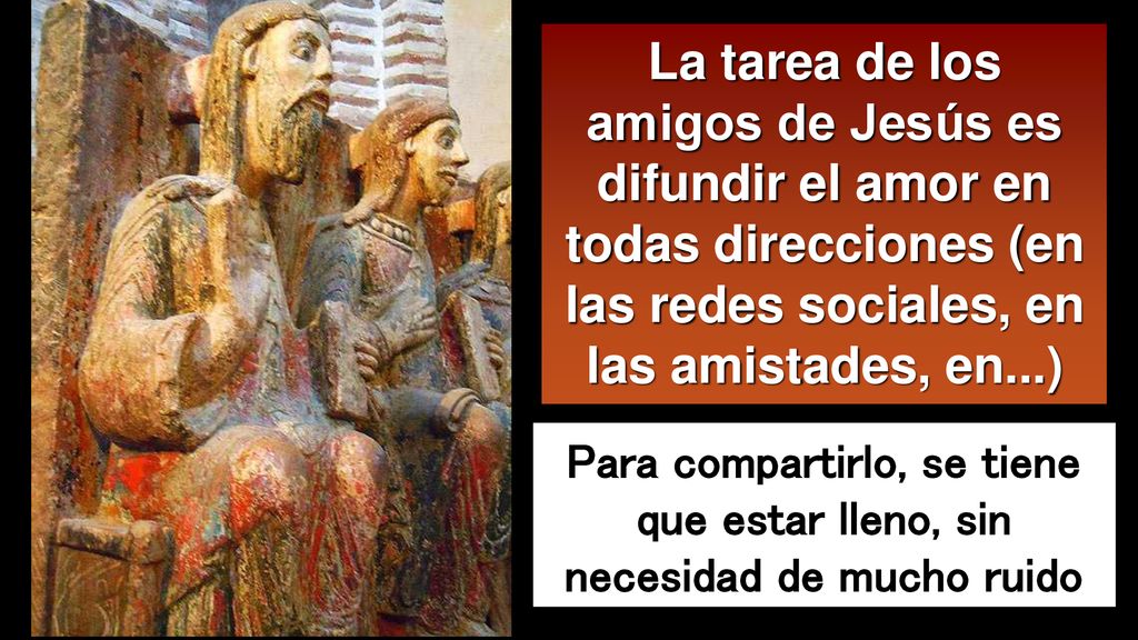 La tarea de los amigos de Jesús es difundir el amor en todas direcciones (en las redes sociales, en las amistades, en...)