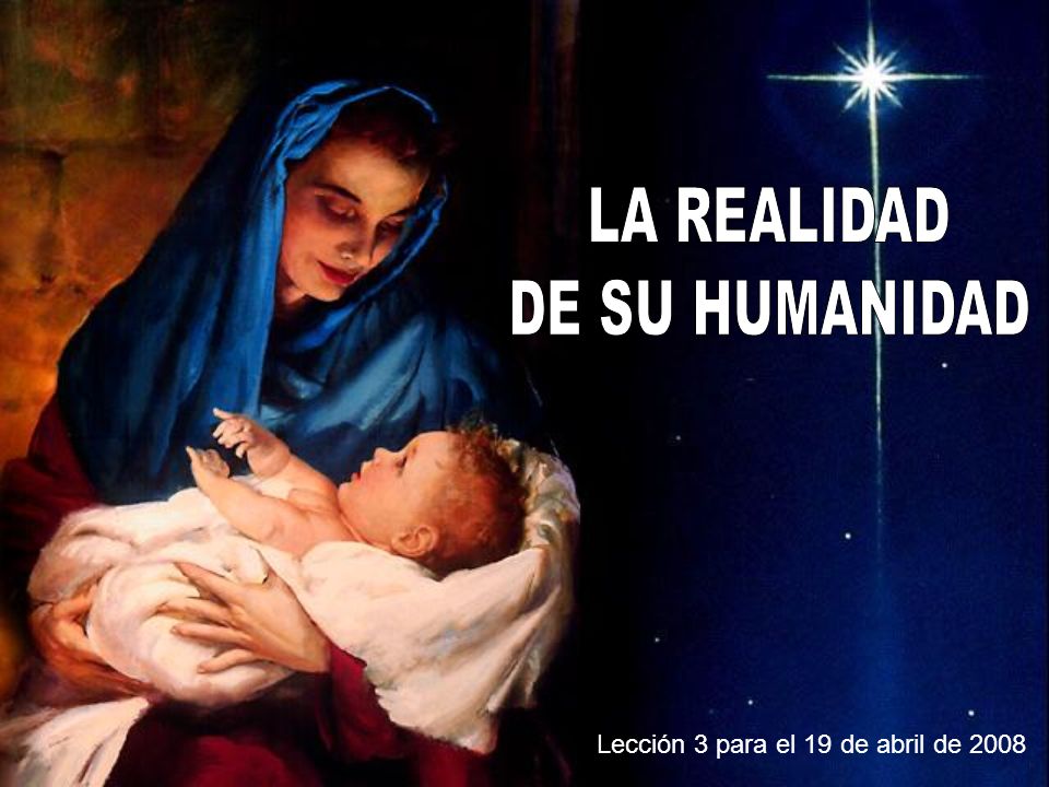 LA REALIDAD DE SU HUMANIDAD Lección 3 para el 19 de abril de 2008