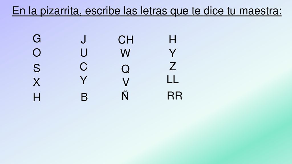 En la pizarrita, escribe las letras que te dice tu maestra: