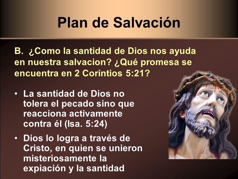 Plan de Salvación B. ¿Como la santidad de Dios nos ayuda en nuestra salvacion ¿Qué promesa se encuentra en 2 Corintios 5:21