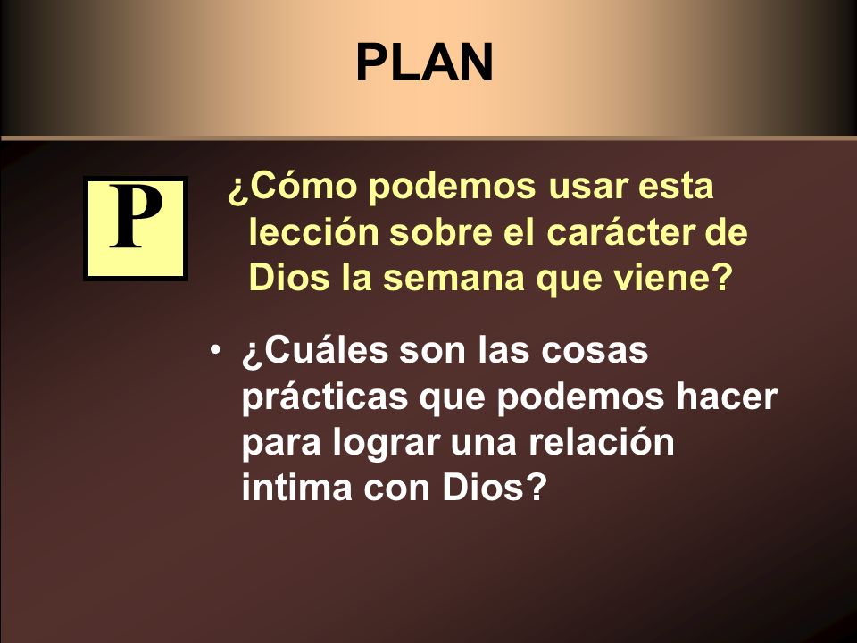 PLAN ¿Cómo podemos usar esta lección sobre el carácter de Dios la semana que viene P.