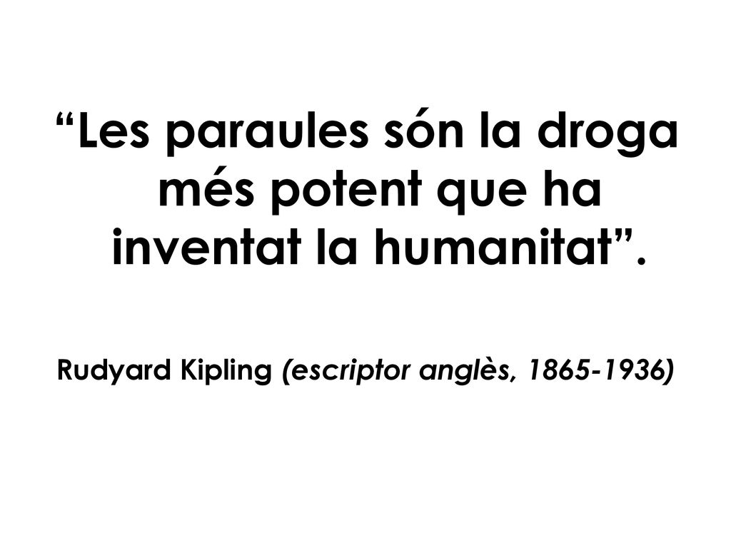 Les paraules són la droga més potent que ha inventat la humanitat .