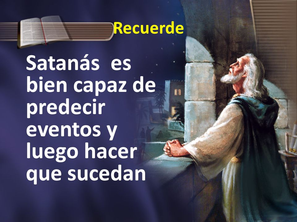 Recuerde Satanás es bien capaz de predecir eventos y luego hacer que sucedan