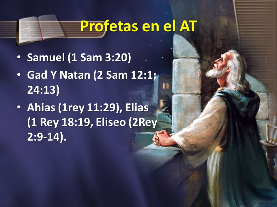 Profetas en el AT Samuel (1 Sam 3:20) Gad Y Natan (2 Sam 12:1; 24:13)