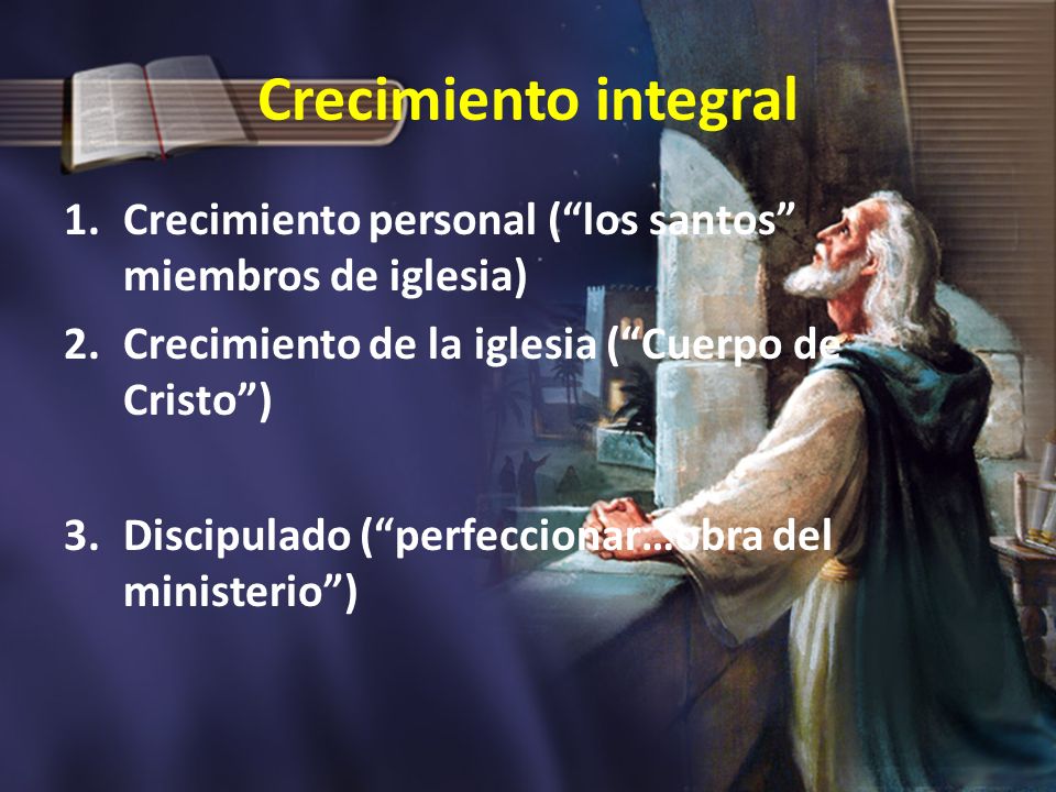 Crecimiento integral Crecimiento personal ( los santos miembros de iglesia) Crecimiento de la iglesia ( Cuerpo de Cristo )