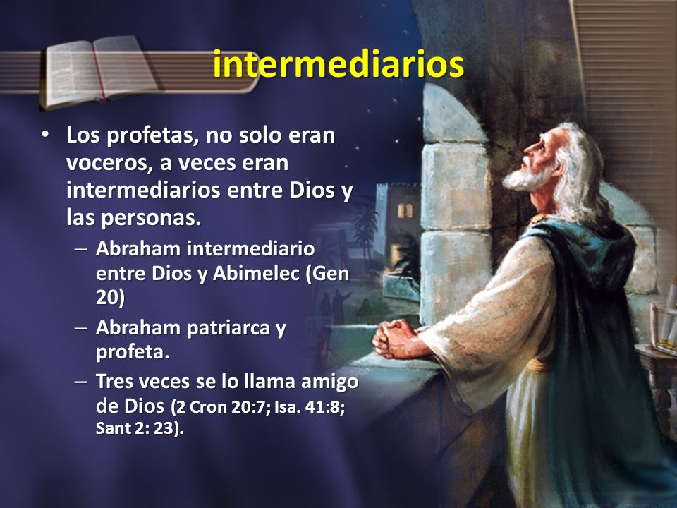 intermediarios Los profetas, no solo eran voceros, a veces eran intermediarios entre Dios y las personas.