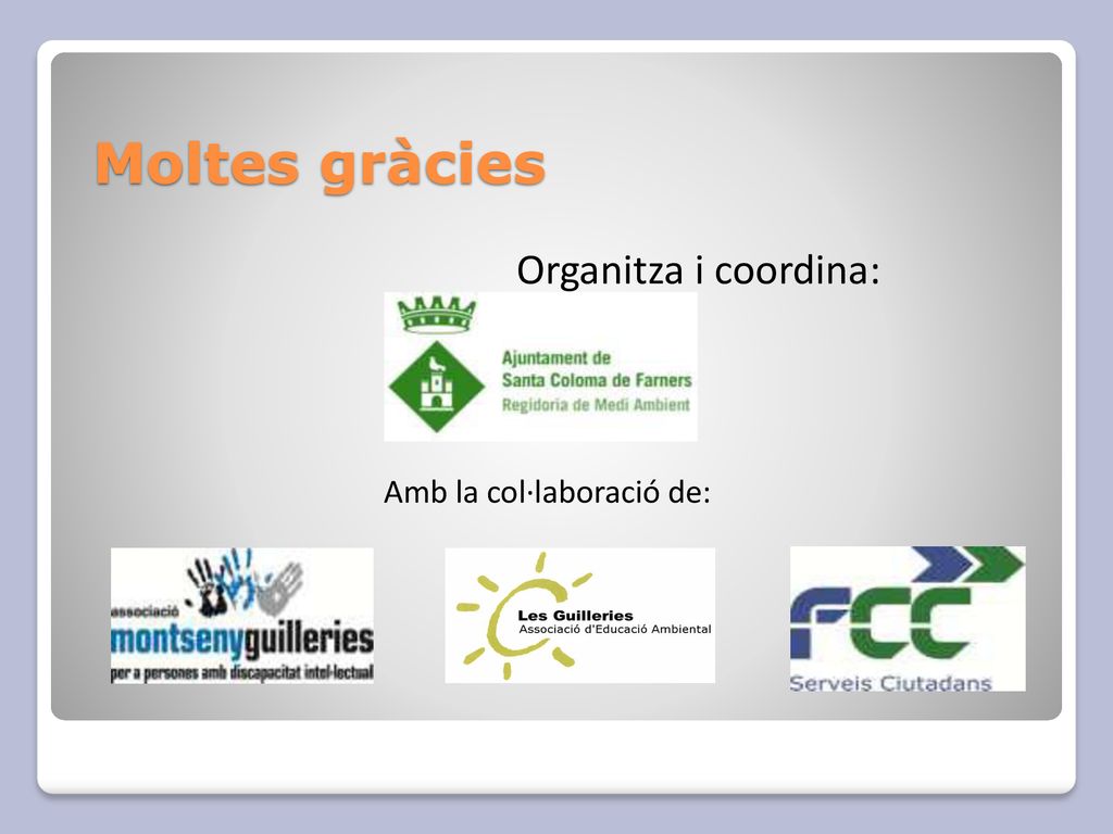 Moltes gràcies Organitza i coordina: Amb la col·laboració de: