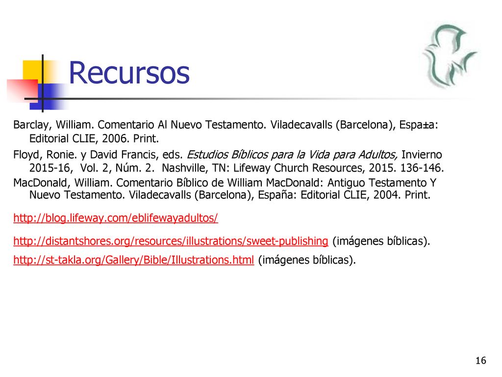 Recursos Barclay, William. Comentario Al Nuevo Testamento. Viladecavalls (Barcelona), Espa±a: Editorial CLIE, Print.
