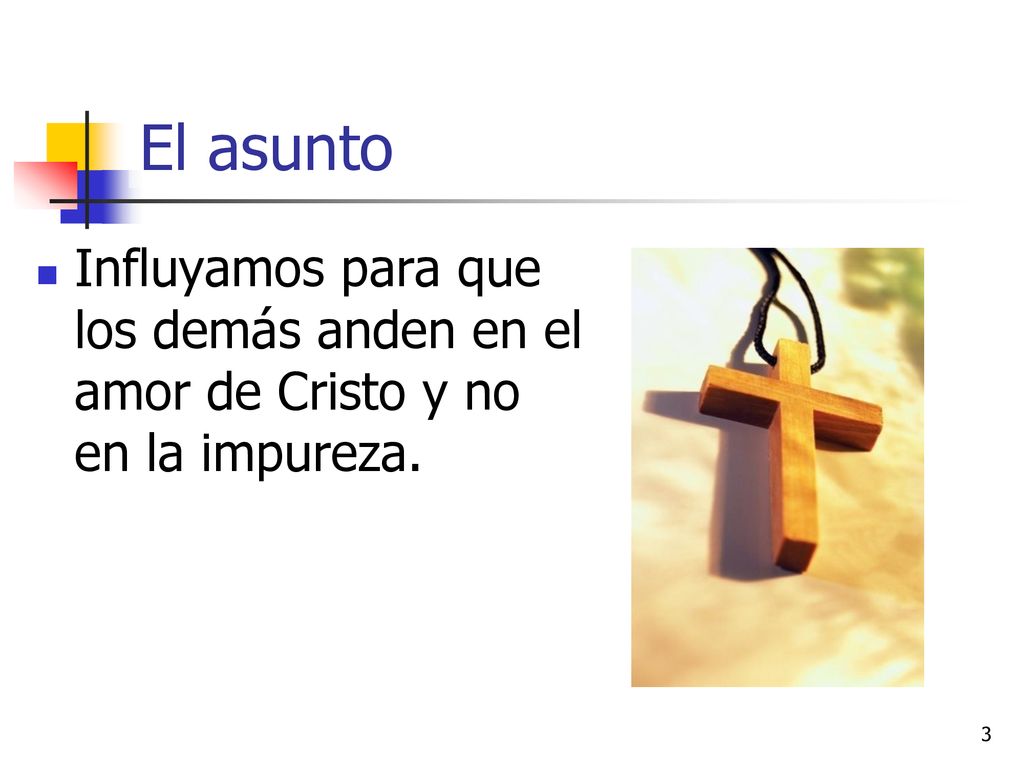 El asunto Influyamos para que los demás anden en el amor de Cristo y no en la impureza.