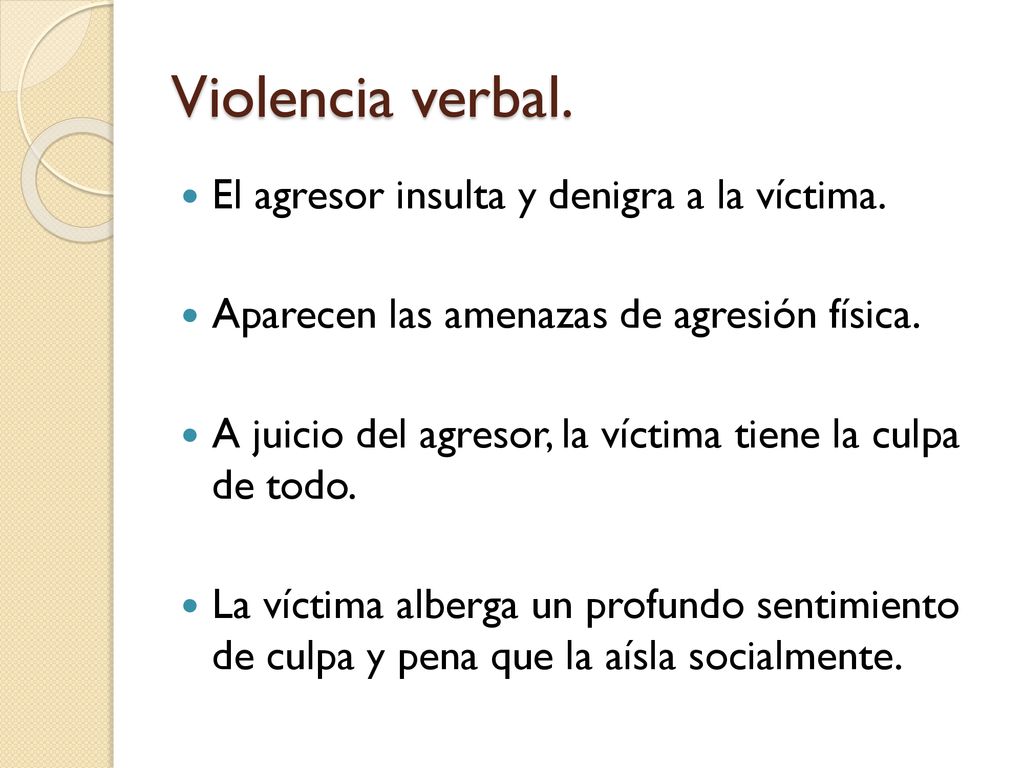 Violencia verbal. El agresor insulta y denigra a la víctima.