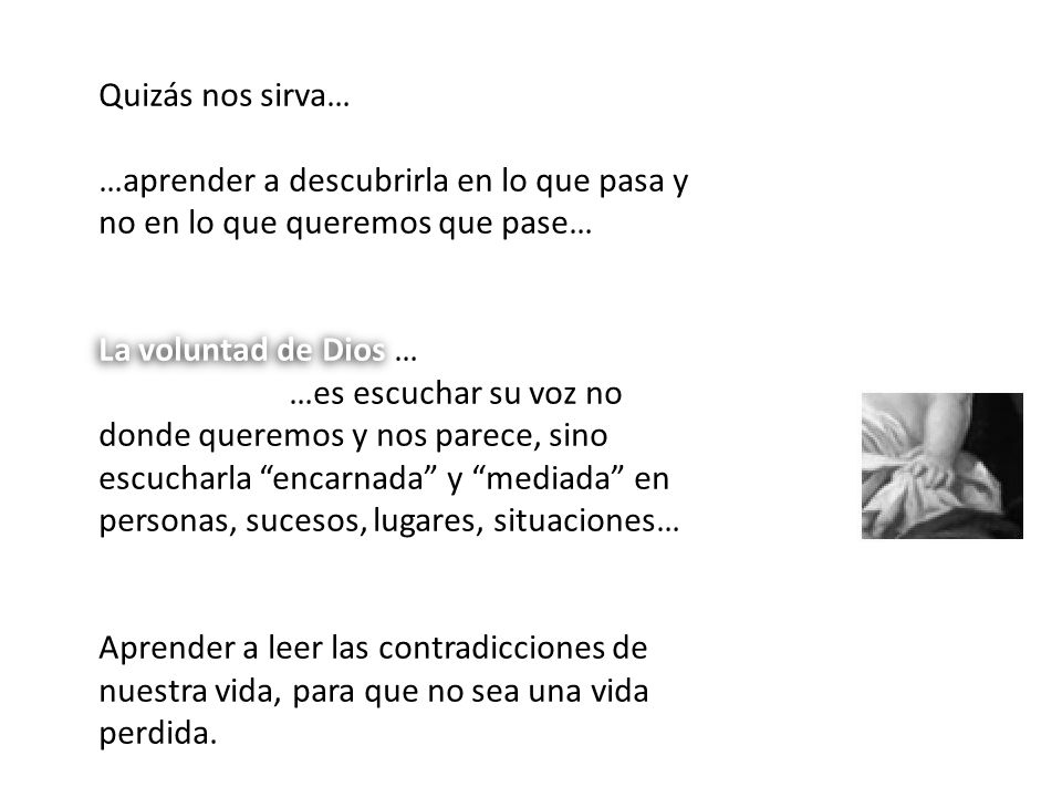 Quizás nos sirva… …aprender a descubrirla en lo que pasa y no en lo que queremos que pase… La voluntad de Dios …