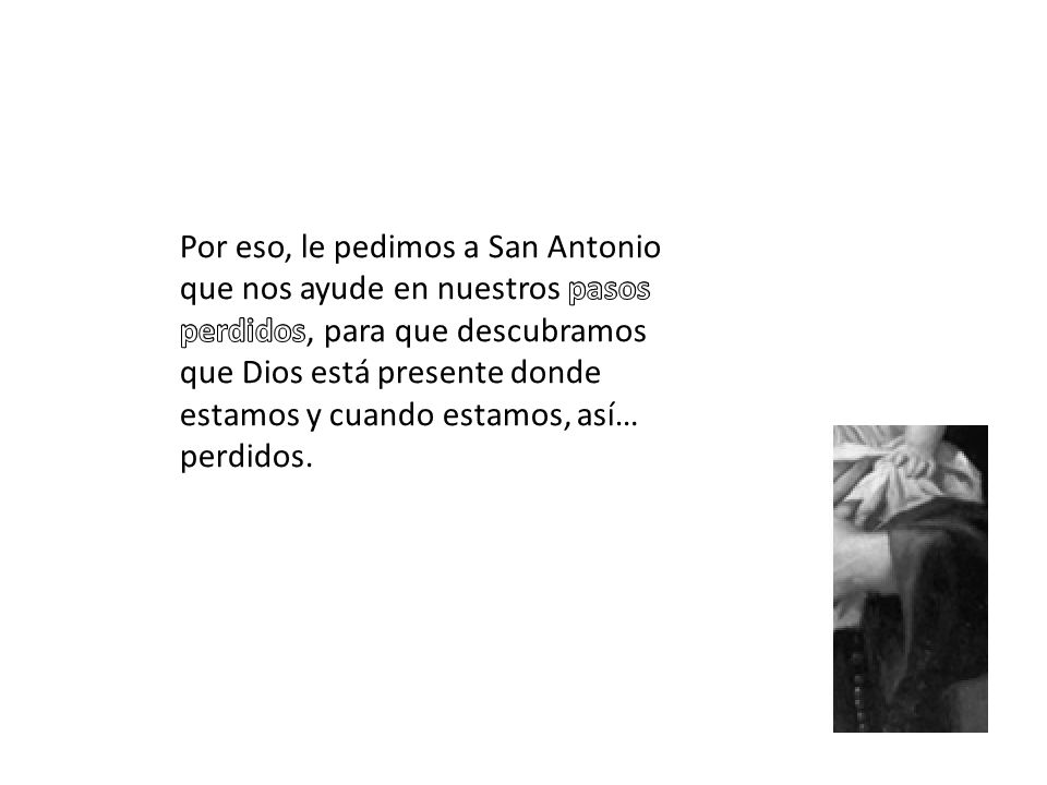 Por eso, le pedimos a San Antonio que nos ayude en nuestros pasos perdidos, para que descubramos que Dios está presente donde estamos y cuando estamos, así… perdidos.