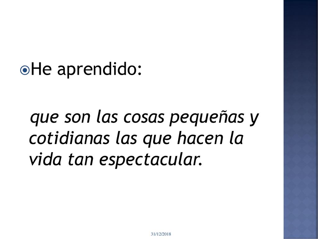 He aprendido: que son las cosas pequeñas y cotidianas las que hacen la vida tan espectacular.