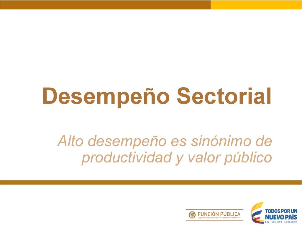 Desempeño Sectorial Alto desempeño es sinónimo de productividad y valor público