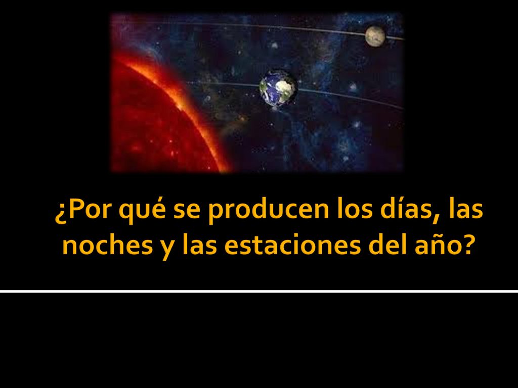 ¿Por qué se producen los días, las noches y las estaciones del año