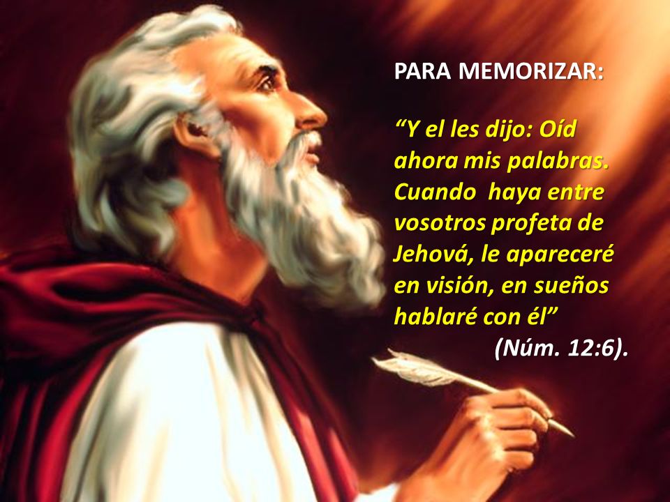 PARA MEMORIZAR: Y el les dijo: Oíd ahora mis palabras. Cuando haya entre vosotros profeta de Jehová, le apareceré.