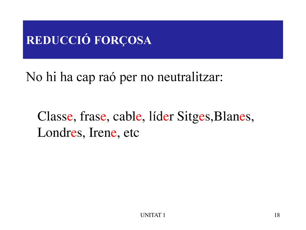 REDUCCIÓ FORÇOSA No hi ha cap raó per no neutralitzar: Classe, frase, cable, líder Sitges,Blanes, Londres, Irene, etc