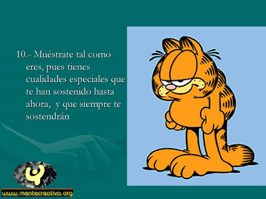 10.- Muéstrate tal como eres, pues tienes cualidades especiales que te han sostenido hasta ahora, y que siempre te sostendrán