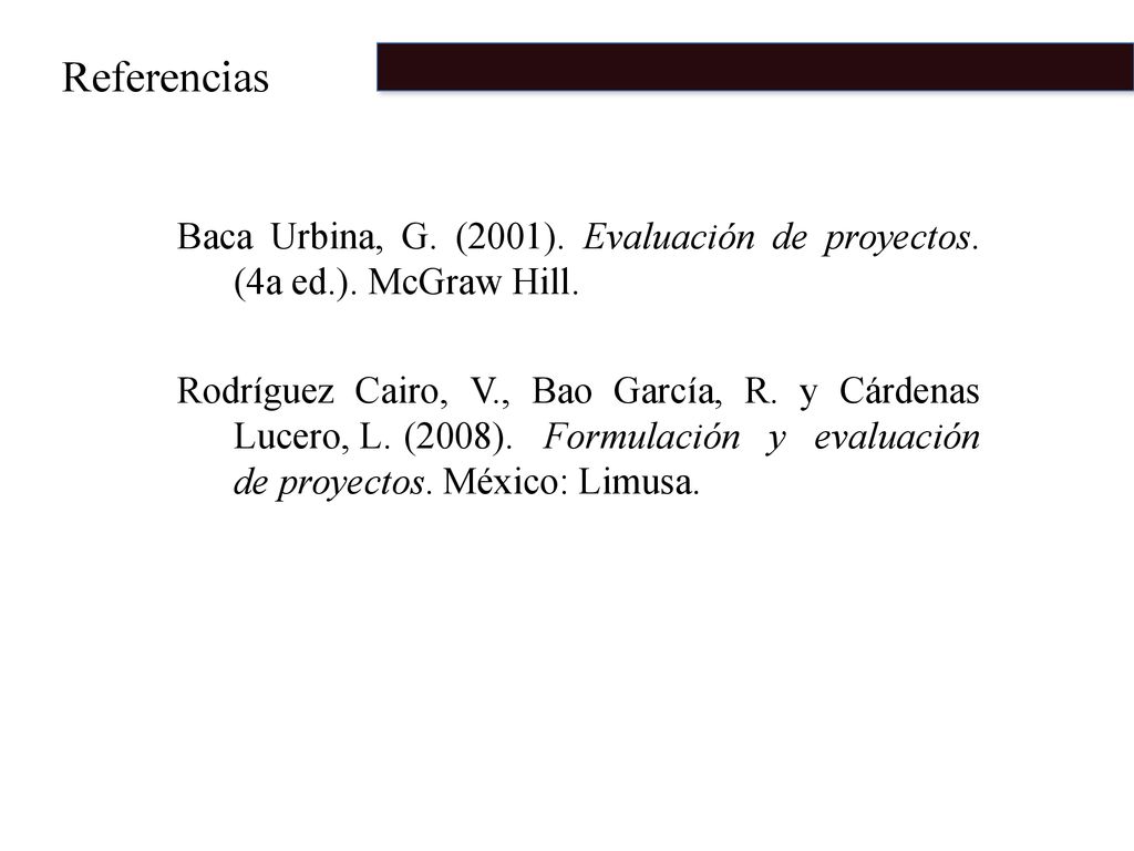 Referencias Baca Urbina, G. (2001). Evaluación de proyectos. (4a ed.). McGraw Hill.