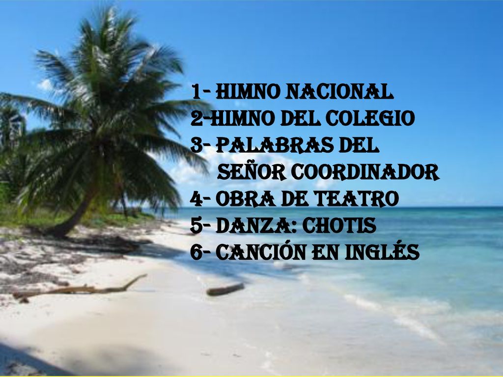 1- HIMNO NACIONAL 2-HIMNO DEL COLEGIO. 3- PALABRAS DEL. SEÑOR COORDINADOR. 4- OBRA DE TEATRO. 5- DANZA: CHOTIS.