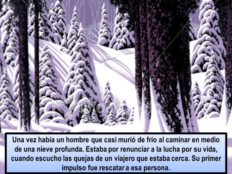 Una vez había un hombre que casi murió de frio al caminar en medio de una nieve profunda.