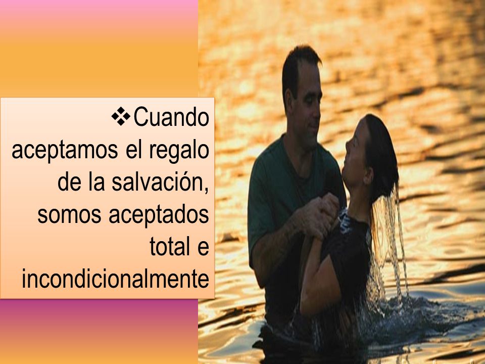 Cuando aceptamos el regalo de la salvación, somos aceptados total e incondicionalmente