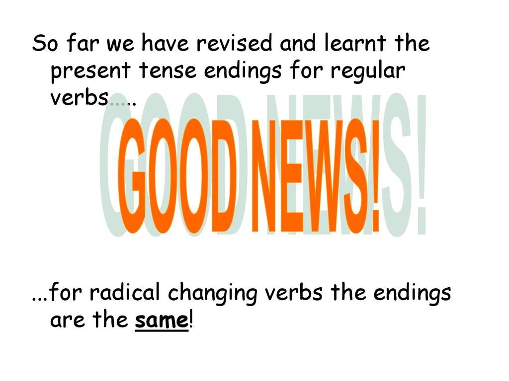 So far we have revised and learnt the present tense endings for regular verbs.....