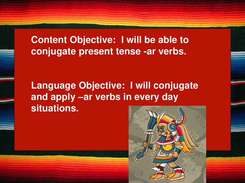 Content Objective: I will be able to conjugate present tense -ar verbs.