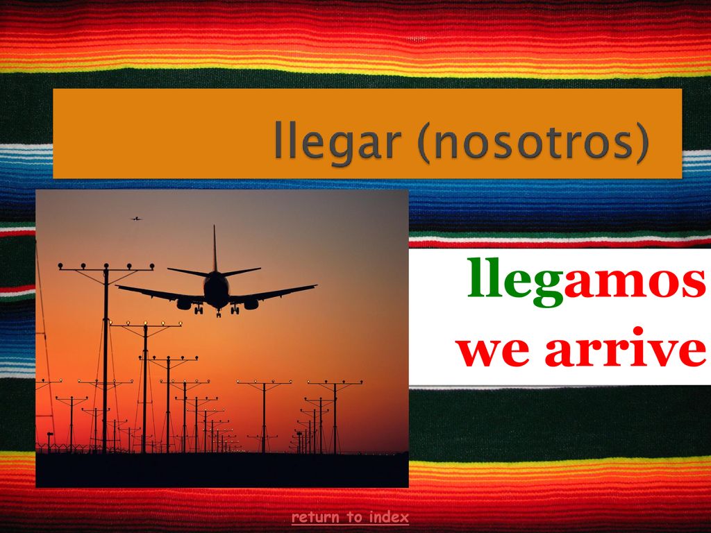 llegamos we arrive return to index 26
