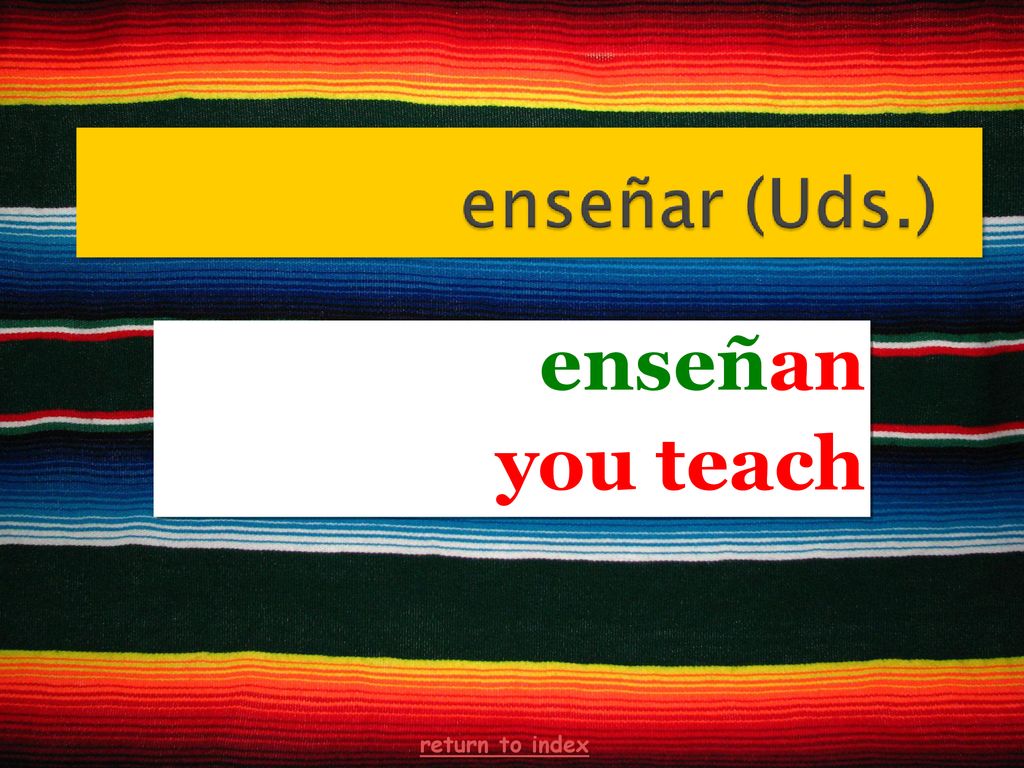 enseñan you teach return to index 28