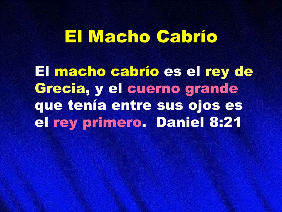 El Macho Cabrío El macho cabrío es el rey de Grecia, y el cuerno grande que tenía entre sus ojos es el rey primero.
