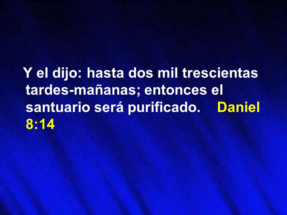 Y el dijo: hasta dos mil trescientas tardes-mañanas; entonces el santuario será purificado.