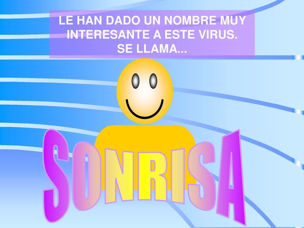 LE HAN DADO UN NOMBRE MUY INTERESANTE A ESTE VIRUS. SE LLAMA...