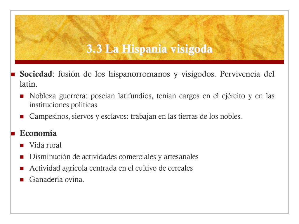 3.3 La Hispania visigoda Sociedad: fusión de los hispanorromanos y visigodos. Pervivencia del latín.