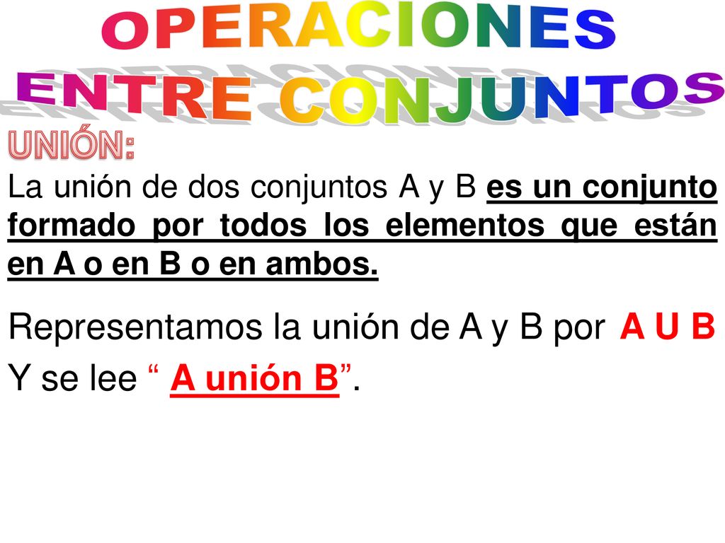 Representamos la unión de A y B por A U B Y se lee A unión B .
