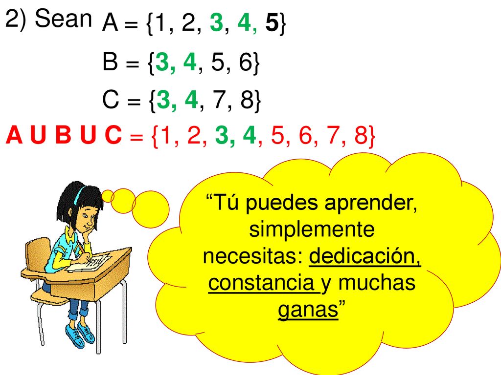 2) Sean A = {1, 2, 3, 4, 5} B = {3, 4, 5, 6} C = {3, 4, 7, 8} A U B U C = {1, 2, 3, 4, 5, 6, 7, 8}