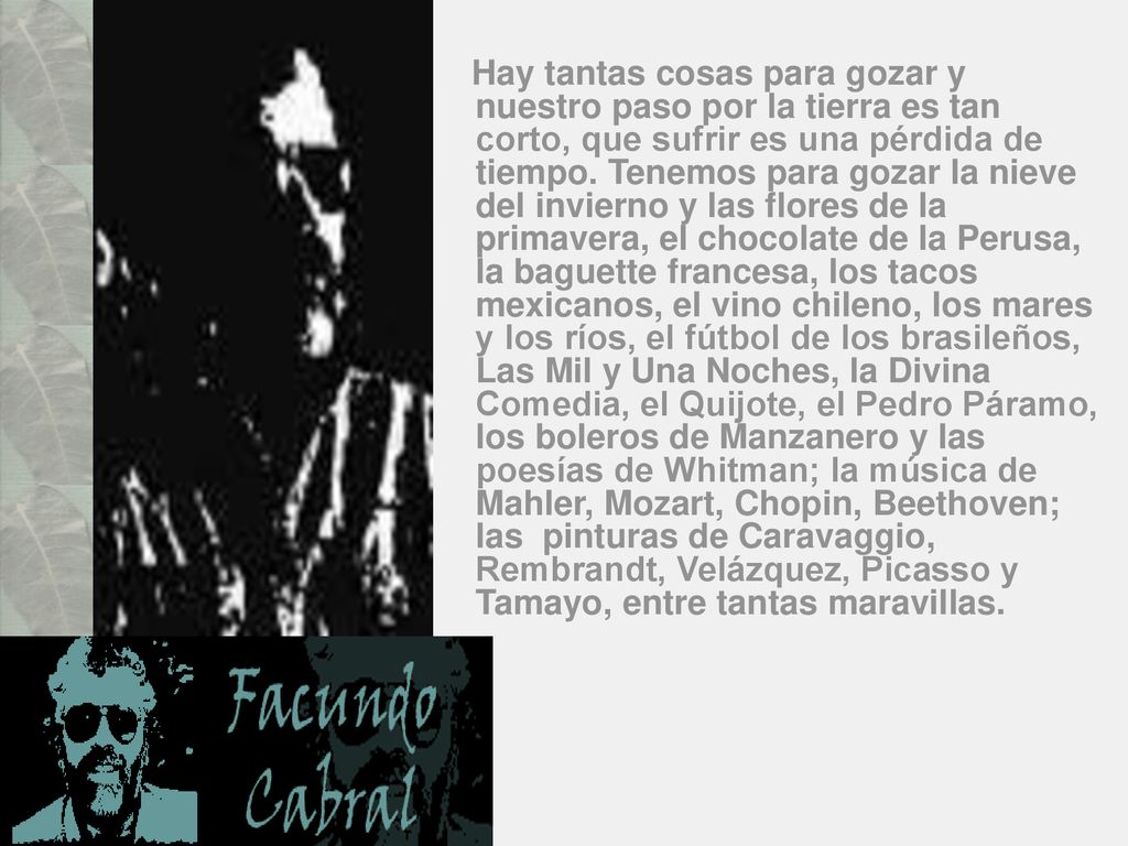 Hay tantas cosas para gozar y nuestro paso por la tierra es tan corto, que sufrir es una pérdida de tiempo.