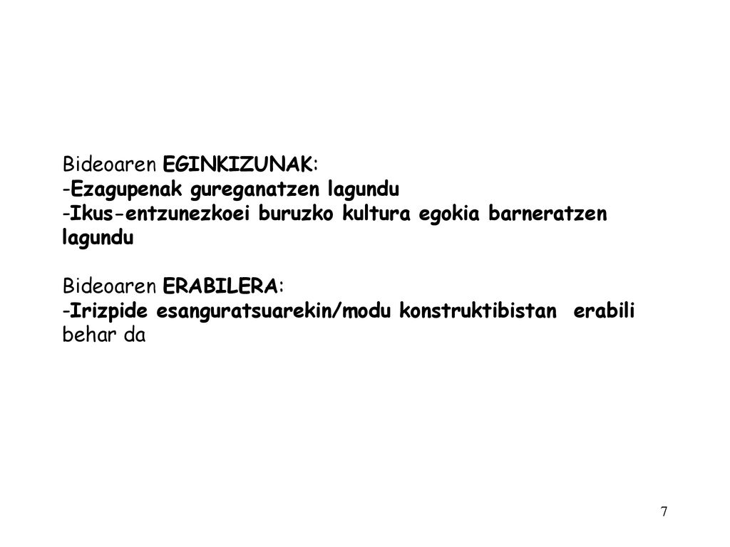 Bideoaren EGINKIZUNAK: -Ezagupenak gureganatzen lagundu -Ikus-entzunezkoei buruzko kultura egokia barneratzen lagundu Bideoaren ERABILERA: -Irizpide esanguratsuarekin/modu konstruktibistan erabili behar da