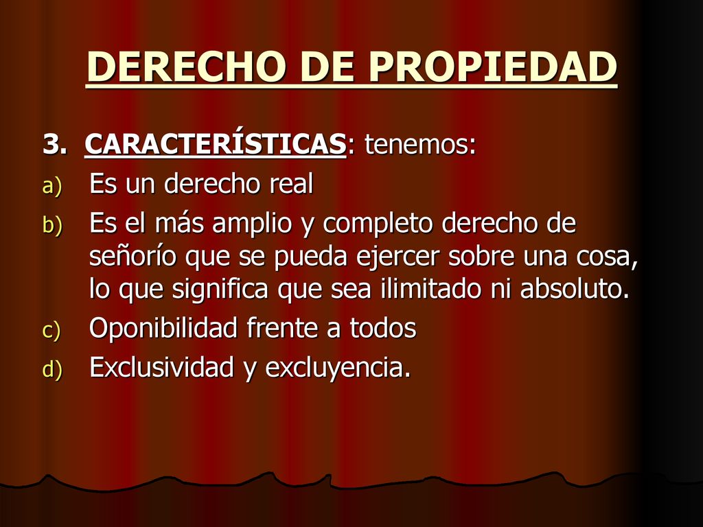 DERECHO DE PROPIEDAD 3. CARACTERÍSTICAS: tenemos: Es un derecho real
