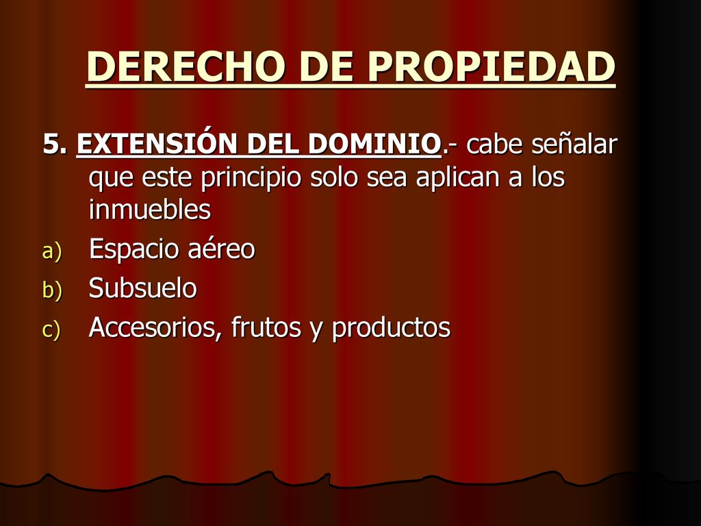 DERECHO DE PROPIEDAD 5. EXTENSIÓN DEL DOMINIO.- cabe señalar que este principio solo sea aplican a los inmuebles.