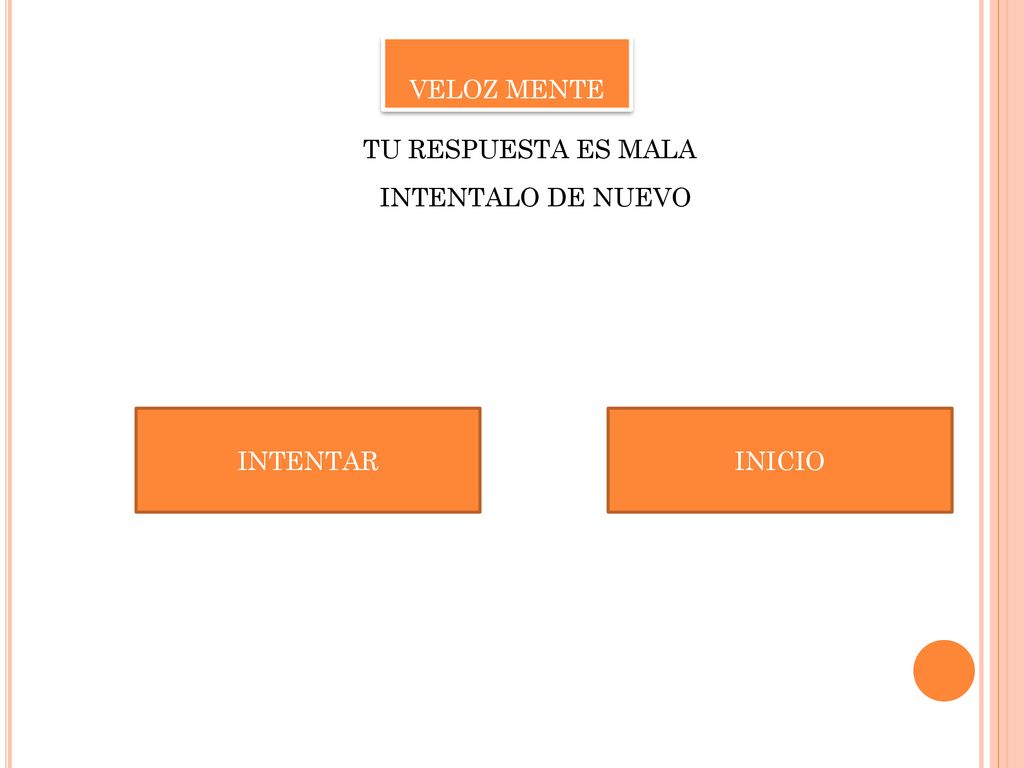 VELOZ MENTE TU RESPUESTA ES MALA INTENTALO DE NUEVO INTENTAR INICIO