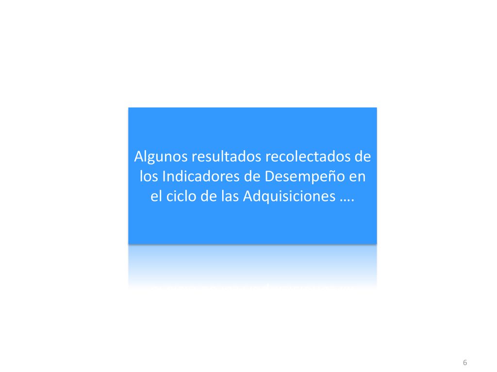 Algunos resultados recolectados de los Indicadores de Desempeño en el ciclo de las Adquisiciones ….