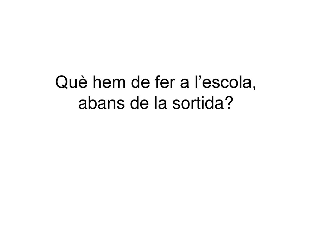 Què hem de fer a l’escola, abans de la sortida