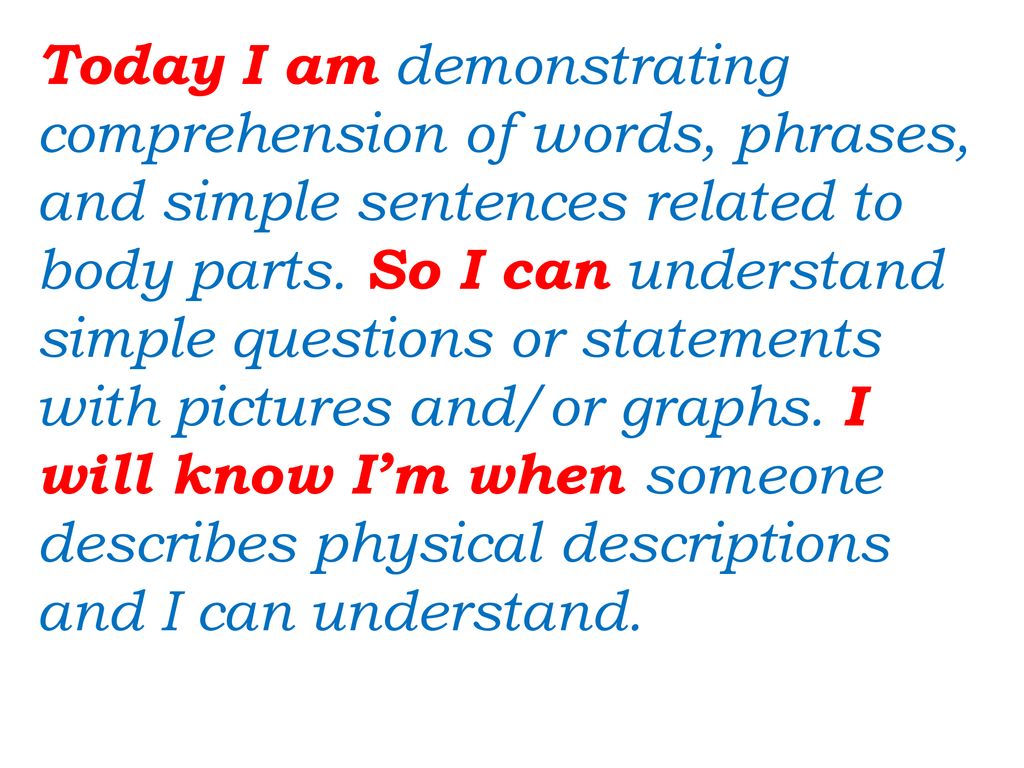 Today I am demonstrating comprehension of words, phrases, and simple sentences related to body parts.