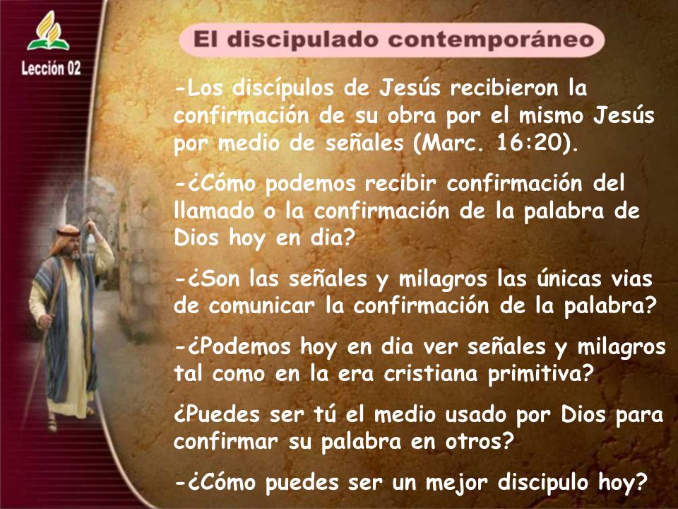 -Los discípulos de Jesús recibieron la confirmación de su obra por el mismo Jesús por medio de señales (Marc. 16:20).