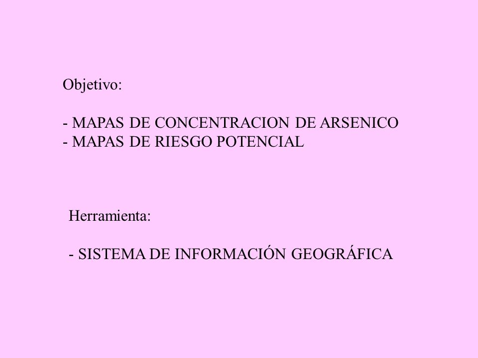 Objetivo: - MAPAS DE CONCENTRACION DE ARSENICO. - MAPAS DE RIESGO POTENCIAL.