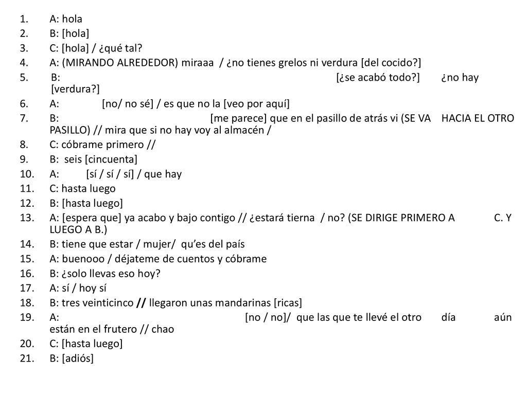 A: hola B: [hola] C: [hola] / ¿qué tal A: (MIRANDO ALREDEDOR) miraaa / ¿no tienes grelos ni verdura [del cocido ]