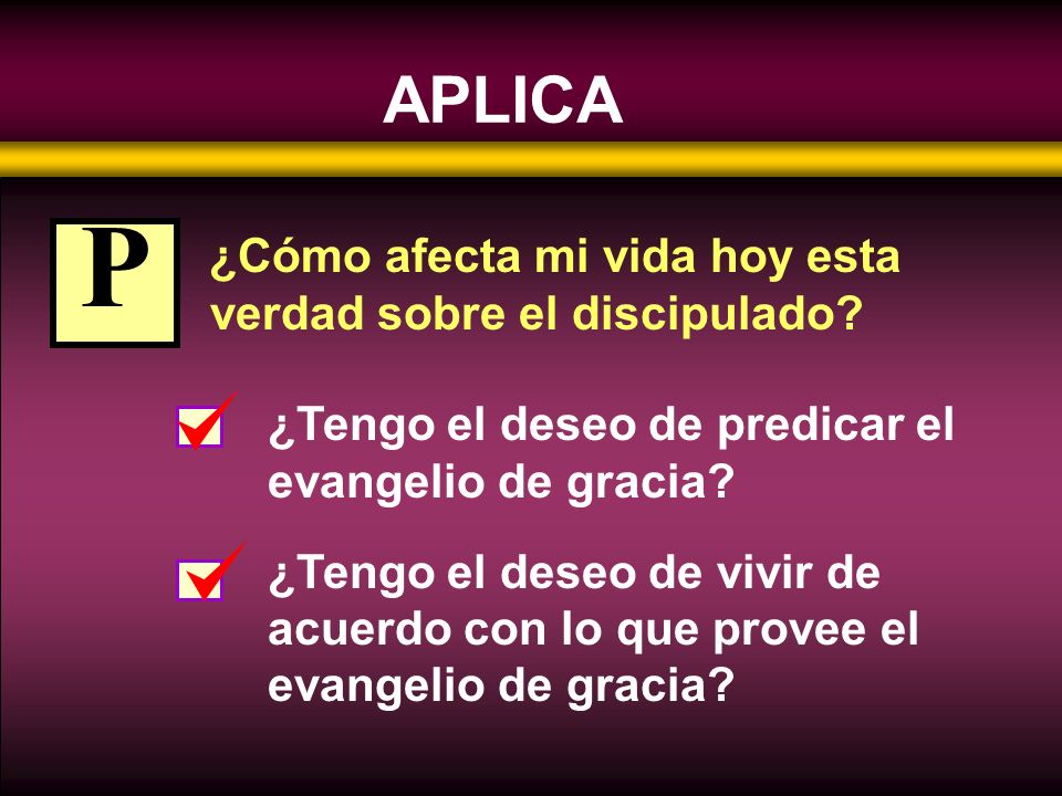 P APLICA ¿Cómo afecta mi vida hoy esta verdad sobre el discipulado