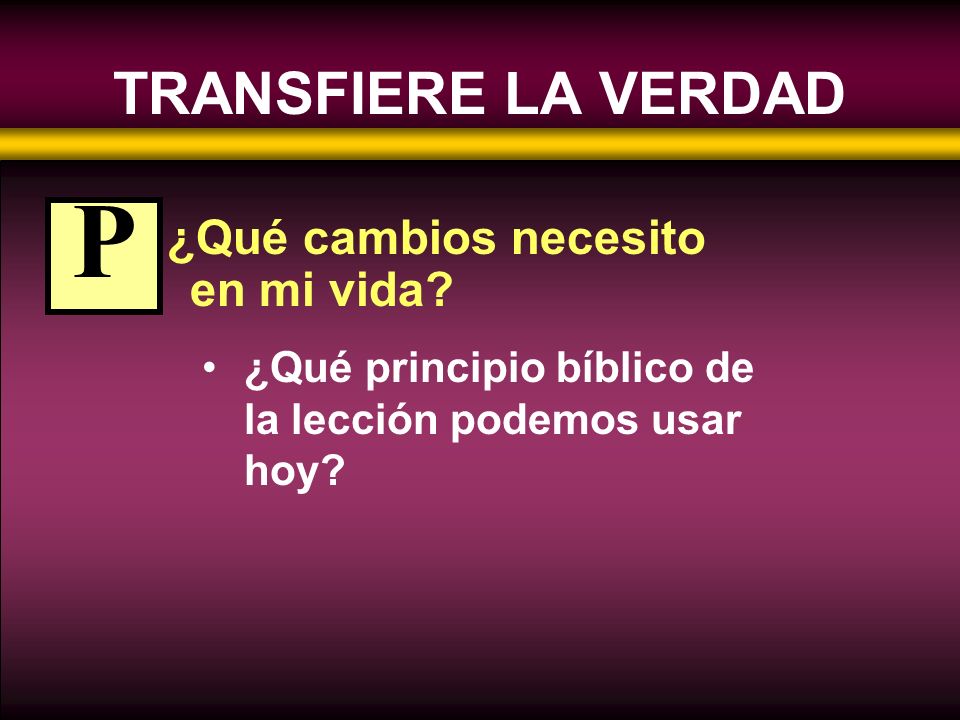 P TRANSFIERE LA VERDAD ¿Qué cambios necesito en mi vida