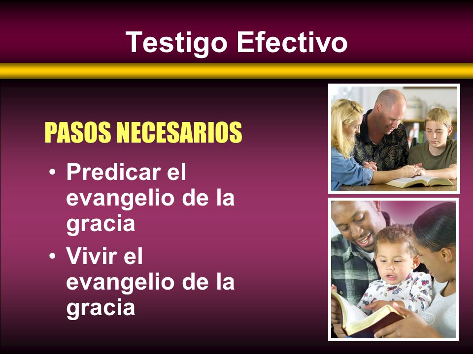 Testigo Efectivo PASOS NECESARIOS Predicar el evangelio de la gracia